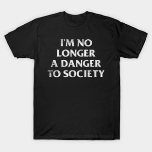 I'm No Longer A Danger To Society - Retro Typography Humor Design T-Shirt